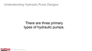 #FluidPowerWebinar
There are three primary
types of hydraulic pumps.
Understanding Hydraulic Pump Designs
 