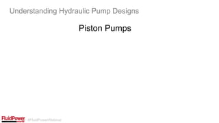 #FluidPowerWebinar
Piston Pumps
Understanding Hydraulic Pump Designs
 