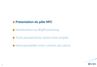 2
 Présentation du pôle HPC
 Introduction au BigProcessing
 Trois perspectives selon trois projets
 Interopérabilité entre centres de calcul
 