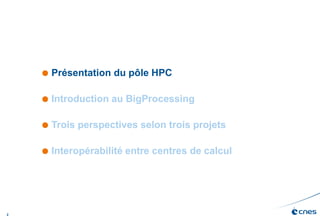 2
 Présentation du pôle HPC
 Introduction au BigProcessing
 Trois perspectives selon trois projets
 Interopérabilité e...
