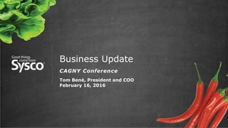 Business Update
CAGNY Conference
Tom Bené, President and COO
February 16, 2016
 