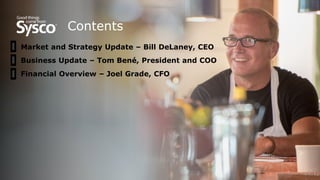 © 2016 All Rights Reserved.
Sysco Corporation.
P A G E 3
Contents
Market and Strategy Update – Bill DeLaney, CEO
Business Update – Tom Bené, President and COO
Financial Overview – Joel Grade, CFO
 