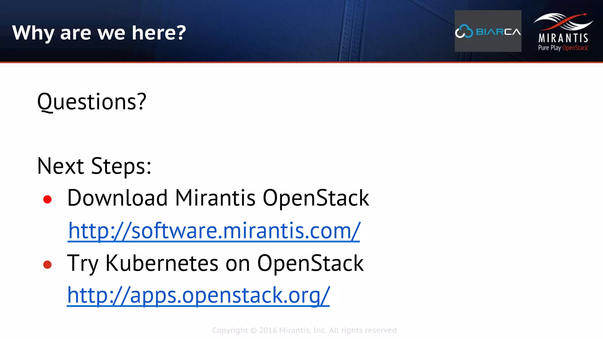 Copyright © 2016 Mirantis, Inc. All rights reserved
Why are we here?
Questions?
Next Steps:
●  Download Mirantis OpenStack
http://software.mirantis.com/
●  Try Kubernetes on OpenStack
http://apps.openstack.org/
 