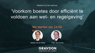 ‘Voorkom boetes door efficiënt te
voldoen aan wet- en regelgeving’
Mattijs van de Weijer Felix Zonneveld
Welkom bij het webinar
We starten om 14:00
uur
 