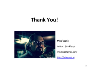20
Thank You!
Mike Caprio
twitter: @mik3cap
mik3cap@gmail.com
http://mikecapr.io
 