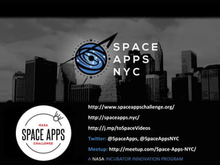 7
http://www.spaceappschallenge.org/
http://spaceapps.nyc/
http://j.mp/toSpaceVideos
Twitter: @SpaceApps, @SpaceAppsNYC
Meetup: http://meetup.com/Space-Apps-NYC/
 