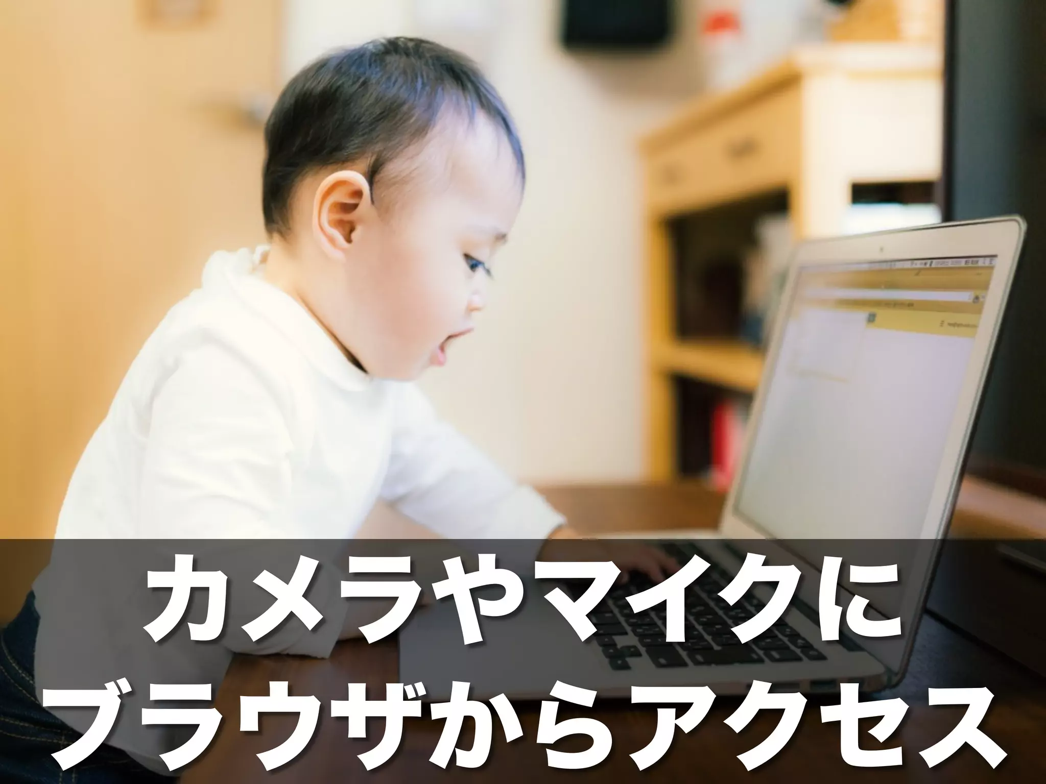 カメラやマイクに
ブラウザからアクセス
 