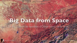 Big Data from Space
Le Big Data et les satellites d’Observation de laTerre
Jérôme GASPERI Toulouse Data Science #11 -Toulouse, France - 18 février 2016
 