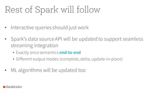 Rest of Spark will follow
• Interactive queriesshould just work
• Spark’s data sourceAPI will be updated to support seamle...