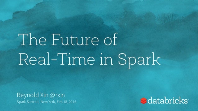 The Future of
Real-Time in Spark
Reynold Xin @rxin
Spark Summit, New York, Feb 18,2016
 