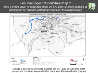 Les avantages d'OpenStreetMap ?
Une donnée ouverte intégrable dans un SIG pour analyse spatiale et
conception de produits ...