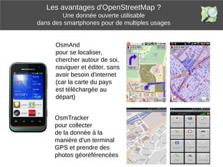 OsmTracker
pour collecter
de la donnée à la
manière d'un terminal
GPS et prendre des
photos géoréférencées
OsmAnd
pour se ...