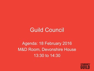 Guild Council
Agenda: 18 February 2016
M&D Room, Devonshire House
13:30 to 14:30
 
