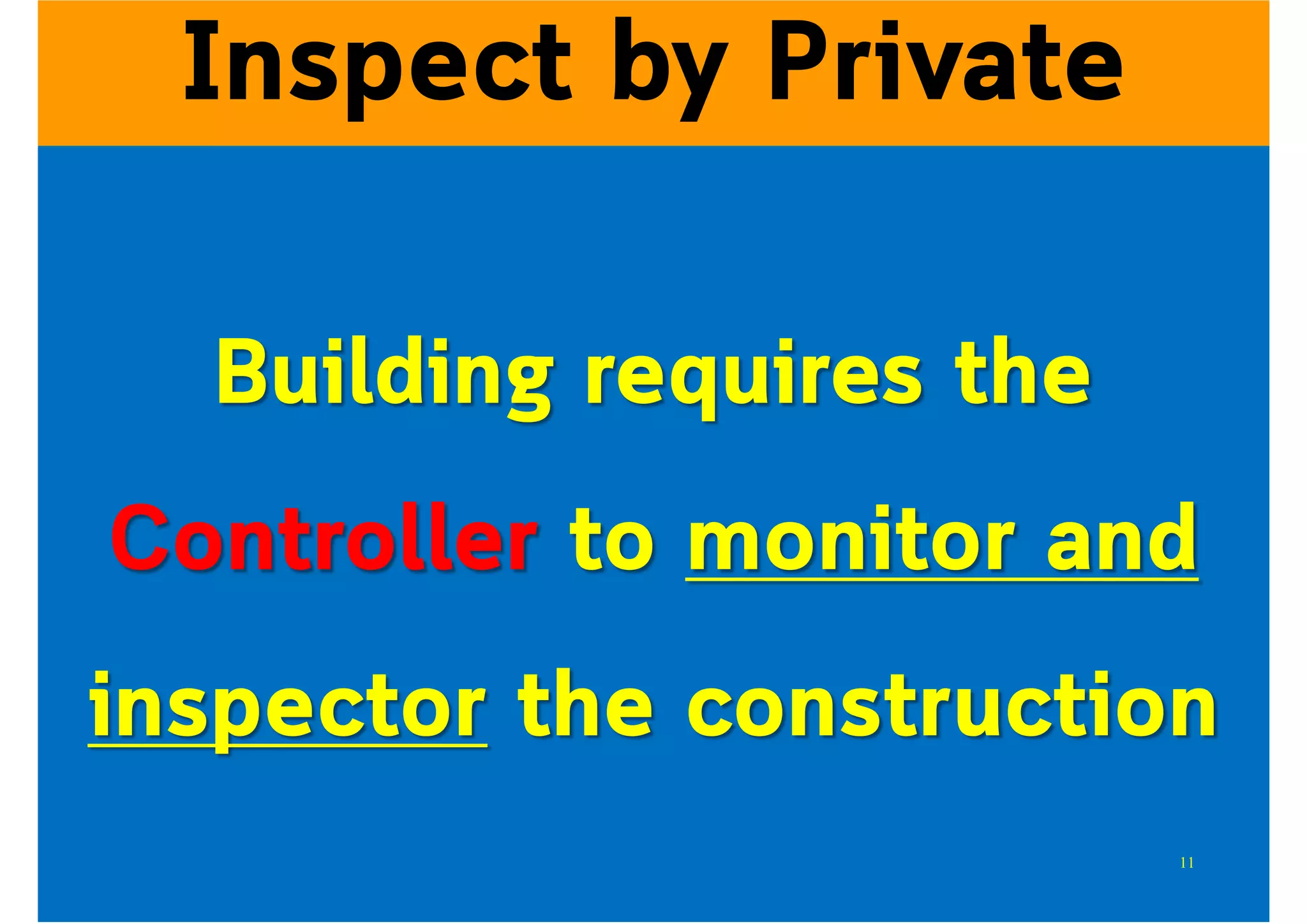 Inspect by Private
Building requires the
Controller to monitor and
inspector the construction
11
 