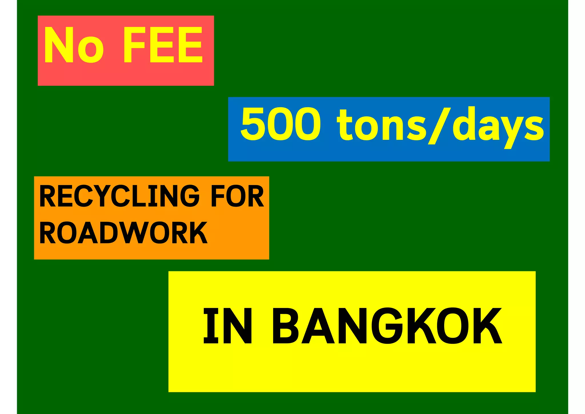 No FEE
500 tons/days
RECYCLING FOR
ROADWORK
IN BANGKOK
39
 