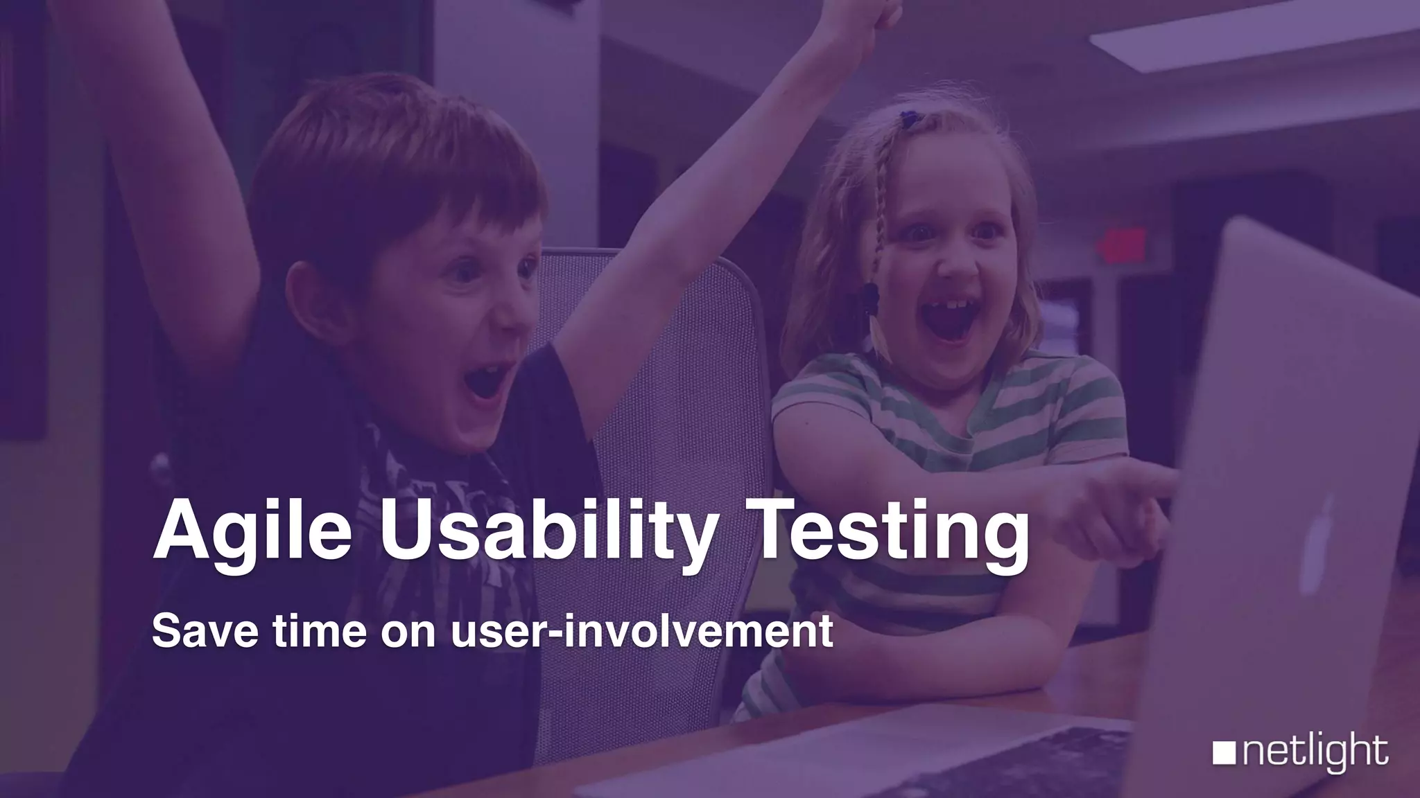 Agile Usability Testing
Save time on user-involvement
 