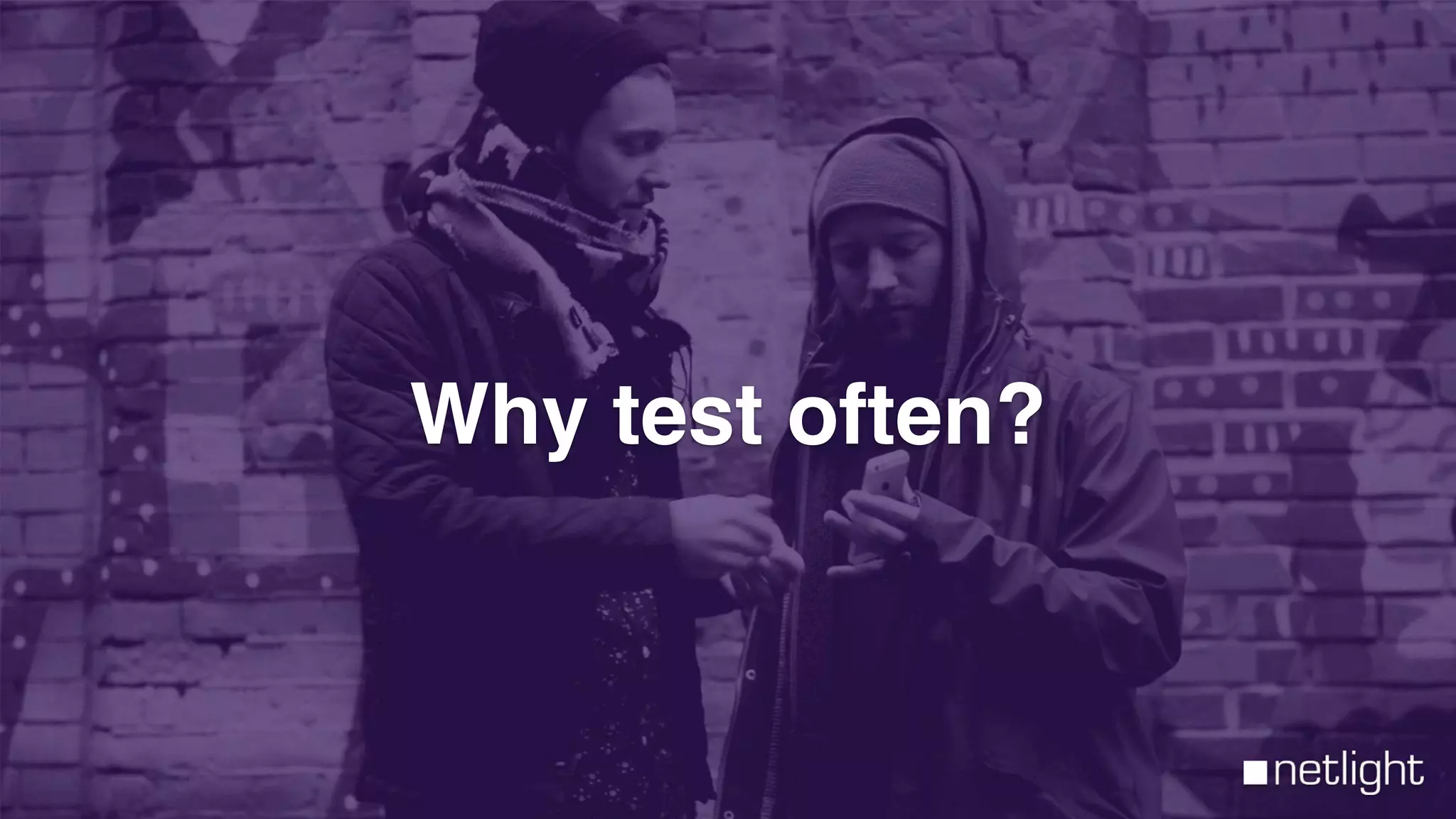 Why test often?
 