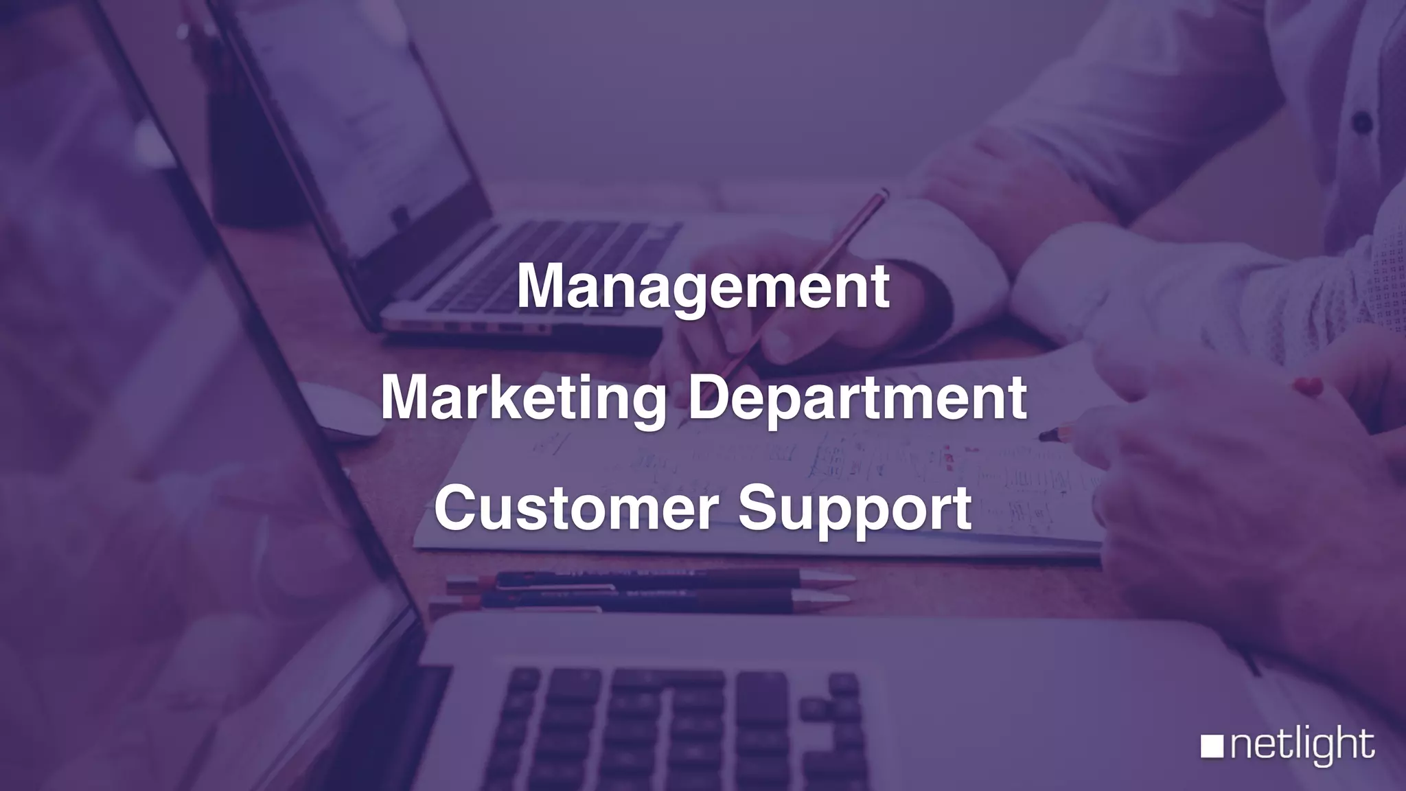 netlight
Management
Marketing Department
Customer Support
 