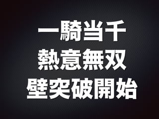 一騎当千
熱意無双
壁突破開始
 