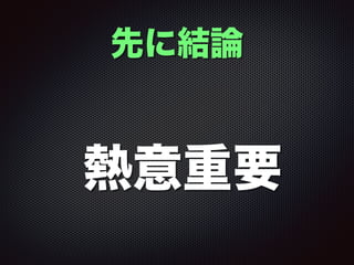 熱意重要
先に結論
 