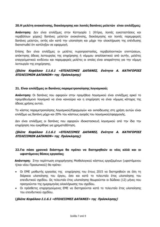 Σελίδα 7 από 9
20.Η μελέτη ανακαίνισης, διακόσμησης και λοιπές δαπάνες μελετών είναι επιλέξιμες;
Απάντηση: Δεν είναι επιλέξιμες στην Κατηγορία 1 (Κτίρια, λοιπές εγκαταστάσεις και
περιβάλλων χώρος) δαπάνες μελετών ανακαίνισης, διακόσμησης και λοιπές παρεμφερείς
δαπάνες μελετών, εκτός εάν κατά την υλοποίηση και μέχρι την ολοκλήρωση της επένδυσης
διαπιστωθεί ότι κατέληξαν σε εφαρμογή.
Επίσης δεν είναι επιλέξιμες οι μελέτες πυροπροστασίας, περιβαλλοντικών επιπτώσεων,
απόκτησης άδειας λειτουργίας της επιχείρησης ή νόμιμου απαλλακτικού από αυτήν, μελέτες
επαγγελματικού κινδύνου και παρεμφερείς μελέτες οι οποίες είναι απαραίτητες για την νόμιμη
λειτουργία της επιχείρησης.
(βλέπε Κεφάλαιο Ι.1.6.1 «ΕΠΙΛΕΞΙΜΕΣ ΔΑΠΑΝΕΣ, Ενότητα Α. ΚΑΤΗΓΟΡΙΕΣ
ΕΠΙΛΕΞΙΜΩΝ ΔΑΠΑΝΩΝ» της Πρόσκλησης)
21. Είναι επιλέξιμες οι δαπάνες παραμετροποίησης λογισμικού;
Απάντηση: Οι δαπάνες που αφορούν στην προμήθεια Λογισμικού είναι επιλέξιμες αρκεί το
προμηθευόμενο λογισμικό να είναι καινούριο και η επιχείρηση να είναι νόμιμος κάτοχος της
άδειας χρήσης αυτού.
Το κόστος παραμετροποίησης Λογισμικού/Εφαρμογών και εκπαίδευσης στη χρήση αυτών είναι
επιλέξιμο ως δαπάνη μέχρι και 20% του κόστους αγοράς του λογισμικού/εφαρμογής.
Δεν είναι επιλέξιμες οι δαπάνες που αφορούν ιδιοκατασκευή λογισμικού από την ίδια την
επιχείρηση που εγκρίθηκε για χρηματοδότηση.
(βλέπε Κεφάλαιο Ι.1.6.1 «ΕΠΙΛΕΞΙΜΕΣ ΔΑΠΑΝΕΣ, Ενότητα Α. ΚΑΤΗΓΟΡΙΕΣ
ΕΠΙΛΕΞΙΜΩΝ ΔΑΠΑΝΩΝ» της Πρόσκλησης)
22.Για πόσο χρονικό διάστημα θα πρέπει να διατηρηθούν οι νέες αλλά και οι
υφιστάμενες θέσεις εργασίας;
Απάντηση: Στην περίπτωση επιχορήγησης Μισθολογικού κόστους εργαζομένων (υφιστάμενου
ή/και νέου Προσωπικού) θα πρέπει:
 Οι ΕΜΕ μισθωτής εργασίας της επιχείρησης του έτους 2015 να διατηρηθούν σε όλη τη
διάρκεια υλοποίησης του έργου, όσο και κατά το τελευταίο έτος υλοποίησης του
επενδυτικού σχεδίου. Ως τελευταίο έτος υλοποίησης θεωρούνται οι δώδεκα (12) μήνες που
προηγούνται της ημερομηνίας ολοκλήρωσης του σχεδίου.
 Οι πρόσθετες επιχορηγούμενες ΕΜΕ να διατηρούνται κατά το τελευταίο έτος υλοποίησης
του επενδυτικού σχεδίου.
(βλέπε Κεφάλαιο Ι.1.6.1 «ΕΠΙΛΕΞΙΜΕΣ ΔΑΠΑΝΕΣ» της Πρόσκλησης)
 