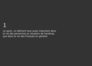 1
Le sport, un élément tout aussi important dans
la vie des personnes en situation de handicap
que dans la vie des Français en général
 