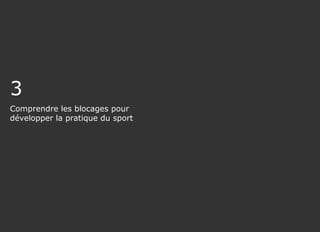 3
Comprendre les blocages pour
développer la pratique du sport
 