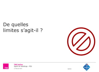 Sport et handicap - FDJ
© TNS Avril 2015 48UM30
De quelles
limites s’agit-il ?
 