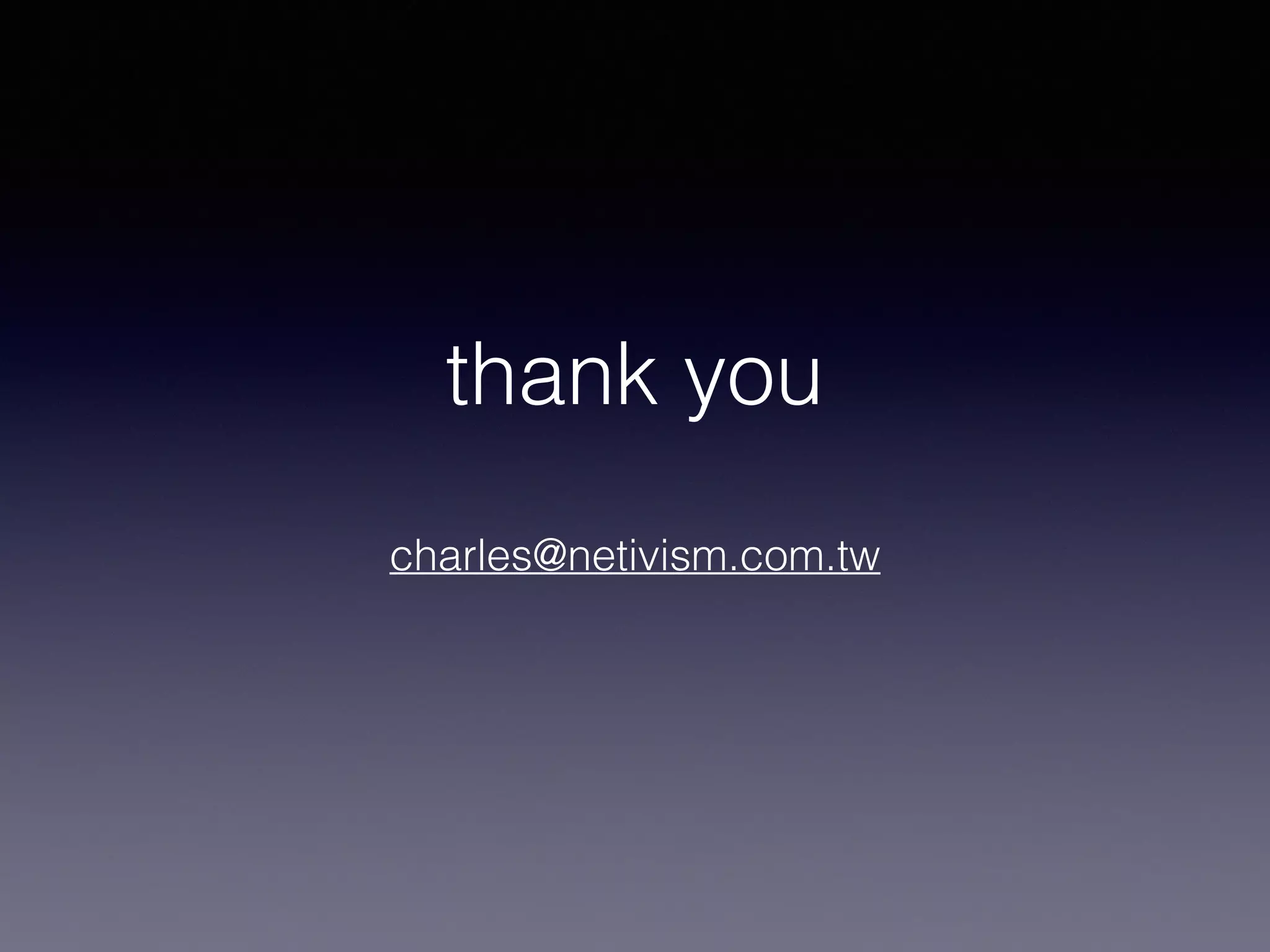 thank you
charles@netivism.com.tw
 