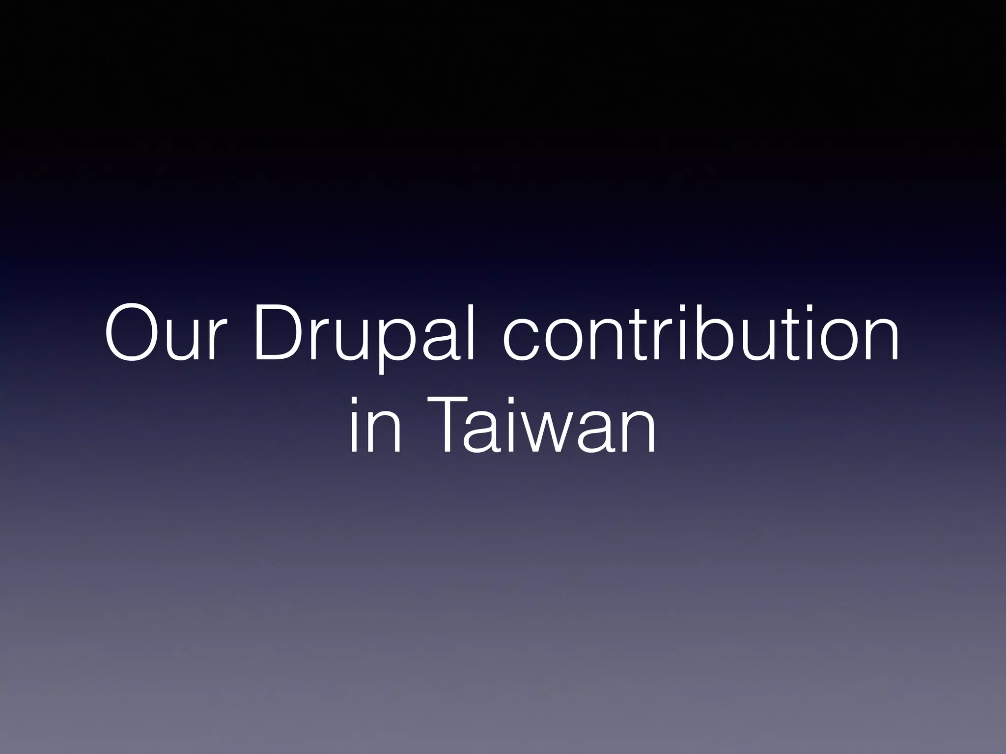 Our Drupal contribution
in Taiwan
 