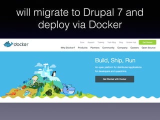 will migrate to Drupal 7 and
deploy via Docker
 