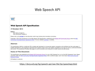 https://dvcs.w3.org/hg/speech-api/raw-file/tip/speechapi.html
Web Speech API
 