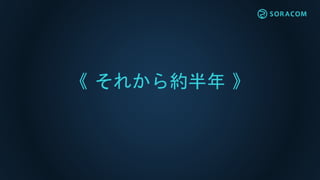 《 それから約半年 》
 