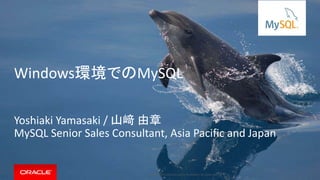 Copyright © 2016, Oracle and/or its affiliates. All rights reserved. |
Windows環境でのMySQL
Yoshiaki Yamasaki / 山﨑 由章
MySQL Senior Sales Consultant, Asia Pacific and Japan
 
