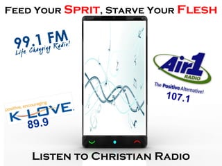 Feed Your Sprit, Starve Your Flesh
Listen to Christian Radio
107.1
89.9
 