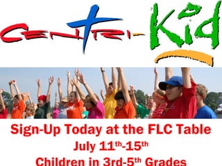 Sign-Up Today at the FLC Table
July 11th
-15th
th
 