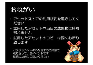 アセット試⽤用の流流れ
アセットの試⽤用終了了アセットの試⽤用
試⽤用プロジェクト削除
アセット削除を確認
試⽤用プロジェクト作成
タッチアンドトライ終了了
アセットを試⽤用
試⽤用ユーザー
Unityスタッフ
USBメモリ準備
アセットをインポート
 