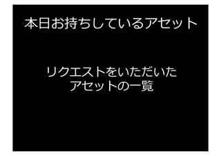 本⽇日お持ちしているアセット
アセット名 アセットストアURL
【エディタ拡張】	
  
Arbor	
   h"p://u3d.as/7JJ	
  
Arbor2	
   h"p://u3d.as/k29	
  
Building	
  BuildR	
  Procedural	
  Generator	
   h"p://u3d.as/4iR	
  
Camera	
  Path	
  Animator	
  -­‐	
  Animate	
  Cutscenes	
  with	
  Splines	
   h"p://u3d.as/1EN	
  
宴(Unity	
  Text	
  Adventure	
  Game	
  Engine)	
   h"p://u3d.as/6US	
  
Behavior	
  Designer	
   h"p://u3d.as/6CY	
  
NodeCanvas	
   h"p://u3d.as/6tv	
  
Gaia	
  -­‐	
  Terrain	
  CreaUon	
  Texturing	
  PopulaUon	
   h"p://u3d.as/ijC	
  
【パーティクル系】	
  
Sci-­‐Fi	
  Eﬀects	
   h"p://u3d.as/8JL	
  
RealisUc	
  Eﬀects	
  Pack	
  1	
   h"p://u3d.as/75G	
  
 