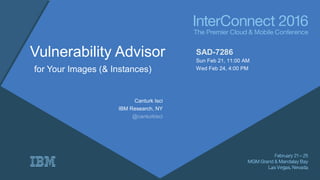 Vulnerability Advisor
for Your Images (& Instances)
Canturk Isci
IBM Research, NY
@canturkisci
SAD-7286
Sun Feb 21, 11:00 AM
Wed Feb 24, 4:00 PM
 