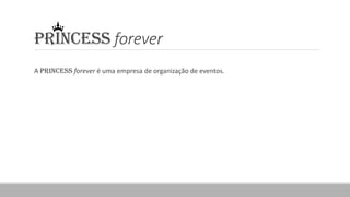 PRINCESS forever
A PRINCESS forever é uma empresa de organização de eventos.
 