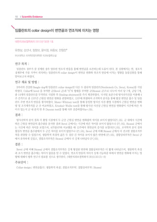 18 I Scientific Evidence 19IMPLANT I
Lee SY, Piao CM, Koak JY, Kim SK, Kim YS, Ku Y,28.	
Rhyu IC, Han CH, Heo SJ. A 3-year prospective
radiographic evaluation of marginal bone level
around different implant systems. J Oral Rehabil
2010;37:538-44.
Yun HJ, Park JC, Yun JH, Jung UW, Kim CS, Choi29.	
SH, Cho KS. A short-term clinical study of marginal
bone level change around microthreaded and
platform-switched implants. J Periodontal Im-
plant Sci 2011;41:211-7.
de Almeida FD, Carvalho AC, Fontes M, Pedrosa30.	
A, Costa R, Noleto JW, Mourão CF. Radiographic
evaluation of marginal bone level around inter-
nal-hex implants with switched platform: a clinical
case report series. Int J Oral Maxillofac Implants
2011;26: 587-92.
Baumgarten H, Cocchetto R, Testori T, Meltzer A,31.	
Porter S. A new implant design for crestal bone
preservation: initial observations and case report.
Pract Proced Aesthet Dent 2005;17:735-40.
Korean academy of oral and maxillofacial radiol-32.	
ogy. Intraoral radiography. In: Oral and Maxillo-
facial Radiology. 3rd ed. Seoul; Narae publishing;
2001. p. 70-115.
Baffone GM, Botticelli D, Pantani F, Cardoso LC,33.	
Schweikert MT, Lang NP. Influence of various im-
plant platform configurations on peri-implant tis-
sue dimensions: an experimental study in dog.
Clin Oral Implants Res 2011;22:438-44.
Abrahamsson I, Berglundh T, Lindhe J. The mu-34.	
cosal barrier following abutment dis/reconnec-
tion. An experimental study in dogs. J Clin Perio-
dontol 1997;24:568-72.
plant mucosa. Biological width revisited. J Clin
Periodontol 1996;23:971-3.
Bae EK, Chung MK, Cha IH, Han DH. Marginal tis-17.	
sue response to different implant neck design. J
Korean Acad Prosthodont 2008;46:602-9.
Hermann F, Lerner H, Palti A. Factors influenc-18.	
ing the preservation of the periimplant marginal
bone. Implant Dent 2007;16:165-75.
Cochran DL, Hermann JS, Schenk RK, Higginbot-19.	
tom FL, Buser D. Biologic width around titanium
implants. A histometric analysis of the implanto-
gingival junction around unloaded and loaded
nonsubmerged implants in the canine mandible.
J Periodontol 1997;68:186-98.
Hermann JS, Buser D, Schenk RK, Higginbottom20.	
FL, Cochran DL. Biologic width around titanium
implants. A physiologically formed and stable
dimension over time. Clin Oral Implants Res
2000;11:1-11.
Tarnow DP, Cho SC, Wallace SS. The effect of21.	
inter-implant distance on the height of inter-im-
plant bone crest. J Periodontol 2000;71:546-9.
Kim S, Oh KC, Han DH, Heo SJ, Ryu IC, Kwon JH,22.	
Han CH. Influence of transmucosal designs of
three one-piece implant systems on early tissue
responses: a histometric study in beagle dogs. Int
J Oral Maxillofac Implants 2010;25:309-14.
Gardner DM. Platform switching as a means to23.	
achieving implant esthetics. N Y State Dent J
2005;71:34-7.
Lazzara RJ, Porter SS. Platform switching: a new24.	
concept in implant dentistry for controlling
postrestorative crestal bone levels. Int J Periodon-
tics Restorative Dent 2006;26:9-17.
Maeda Y, Miura J, Taki I, Sogo M. Biomechani-25.	
cal analysis on platform switching: is there any
biomechanical rationale? Clin Oral Implants Res
2007;18:581-4.
Quaresma SE, Cury PR, Sendyk WR, Sendyk C.26.	
A finite element analysis of two different dental
implants: stress distribution in the prosthesis, abut-
ment, implant, and supporting bone. J Oral Im-
plantol 2008;34:1-6.
Kim DY, Kim TI, Seol YJ, Lee YM. Influence of plat-27.	
form switching on crestal bone resorption. J Ko-
rean Acad Periodontol 2008;38:135-42.
Haider R, Watzek G, Plenk H. Effects of drill cool-6.	
ing and bone structure on IMZ implant fixation. Int
J Oral Maxillofac Implants 1993;8:83-91.
Isidor F. Loss of osseointegration caused by oc-7.	
clusal load of oral implants. A clinical and radio-
graphic study in monkeys. Clin Oral Implants Res
1996;7:143-52.
Duyck J, Rønold HJ, Van Oosterwyck H, Naert8.	
I, Vander Sloten J, Ellingsen JE. The influence of
static and dynamic loading on marginal bone
reactions around osseointegrated implants: an
animal experimental study. Clin Oral Implants Res
2001;12:207-18.
Piattelli A, Ruggeri A, Franchi M, Romasco N, Trisi9.	
P. An histologic and histomorphometric study of
bone reactions to unloaded and loaded non-
submerged single implants in monkeys: a pilot
study. J Oral Implantol 1993;19:314-20.
Miyata T, Kobayashi Y, Araki H, Motomura Y, Shin K.10.	
The influence of controlled occlusal overload on
peri-implant tissue: a histologic study in monkeys.
Int J Oral Maxillofac Implants 1998;13:677-83.
Miyata T, Kobayashi Y, Araki H, Ohto T, Shin K. The11.	
influence of controlled occlusal overload on peri-
implant tissue. Part 3: A histologic study in mon-
keys. Int J Oral Maxillofac Implants 2000;15:425-
31.
Miyata T, Kobayashi Y, Araki H, Ohto T, Shin K. The12.	
influence of controlled occlusal overload on peri-
implant tissue. part 4: a histologic study in mon-
keys. Int J Oral Maxillofac Implants 2002;17:384-
90.
Lekholm U, Ericsson I, Adell R, Slots J. The condition13.	
of the soft tissues at tooth and fixture abutments
supporting fixed bridges. A microbiological and
histological study. J Clin Periodontol 1986;13:558-
62.
Adell R, Lekholm U, Rockler B, Brånemark PI,14.	
Lindhe J, Eriksson B, Sbordone L. Marginal tissue
reactions at osseointegrated titanium fixtures (I).
A 3-year longitudinal prospective study. Int J Oral
Maxillofac Surg 1986;15:39-52.
Rams TE, Roberts TW, Tatum H Jr, Keyes PH. The15.	
subgingival microbial flora associated with hu-
man dental implants. J Prosthet Dent 1984;51:529-
34.
Berglundh T, Lindhe J. Dimension of the periim-16.	
*Corresponding Author: Young-Chan Jeon
Department of Prosthodontics, School of dentistry, Pusan National University, Beomeo-ri, Mulgeum-eup, Yang-
san, 626-870, Korea / +82 55 360 5130: e-mail, jeonyc@paran.com
Article history : Received December 23, 2011 / Last Revision January 2, 2012 / Accepted January 5, 2012
 