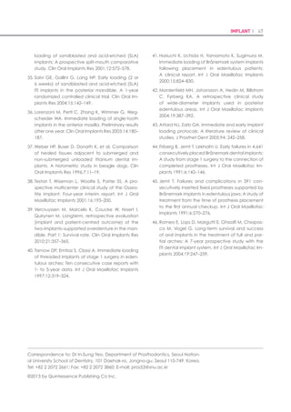 92 I Scientific Evidence 93IMPLANT I
Lekholm, U. & Zarb, G.A. (1985) Patient selection
and preparation. In: Branemark, P.I., Zarb, G.A. &
Albrektsson, T., eds. Tissue Tissue-Integrated Pros-
theses: Osseointegration in Clinical Dentistry, 199–
209. Chicago: Quintessence Publishing Co Inc.
Markovic, A., Colic, S., Scepanovic, M., Misic, T., Ethin-
ic, A.  Bhusal, D.S. (2014) A 1-year prospective
clinical and radiographic study of early-loaded
bone level implants in the posterior maxilla. Clini-
cal Implant Dentistry and Related Research doi:
10.1111/cid.12201. [Epub ahead of print].
Meredith, N. (1998) Assessment of implant stability as
a prognostic determinant. The International Jour-
nal of Prosthodontics 11: 491–501.
Morton, D., Bornstein, M.M., Wittneben, J.G., Martin,
W.C., Ruskin, J.D., Hart, C.N.  Buser, D. (2010)
Early loading after 21 days of healing of non-
submerged titanium implants with a chemically
modified sandblasted and acid-etched surface:
two-year results of a prospective two-center
study. Clinical Implant Dentistry and Related Re-
search 12: 9–17.
Roccuzzo, M., Aglietta, M.  Cordaro, L. (2009) Im-
plant loading protocols for partially edentulous
maxillary posterior sites. The International Journal
of Oral  Maxillofacial Implants 24(Suppl): 147–
157.
Roccuzzo, M.  Wilson, T.G., Jr. (2009) A prospective
study of 3 weeks’ loading of chemically modified
titanium implants in the maxillary molar region:
1-year results. The International Journal of Oral 
Maxillofacial Implants 24: 65–72.
Schliephake, H., H€uls, A.  M€uller, M. (2006) Early
loading of surface modified titanium implants in
the posterior mandible: preliminary results. Ap-
plied Osseointegration Research 5: 56–58.
Schwarz, F., Herten, M., Sager, M., Wieland, M., Dard,
M.  Becker, J. (2007) Histological and immuno-
histochemical analysis of initial and early osseous
integration at chemically modified and conven-
tional SLA titanium implants: preliminary results of
a pilot study in dogs. Clinical Oral Implants Re-
search 11: 481–488.
Sennerby, L.  Meredith, N. (2008) Implant stabil-
ity measurements using resonance frequency
analysis: biological and biomechanical aspects
and clinical implications. Periodontology 2000 47:
51–66.
Ganeles, J., Zollner, A., Jackowski, J., ten Bruggen-
kate, C., Beagle, J.  Guerra, F. (2008) Immedi-
ate and early loading of Straumann implants
with a chemically modified surface (SLActive) in
the posterior mandible and maxilla: 1-year results
from a prospective multicenter study. Clinical
Oral Implants Research 19: 1119–1128.
Geng, J.P., Tan, K.B.  Liu, G.R. (2001) Application of
finite element analysis in implant dentistry: a re-
view of the literature. The Journal of Prosthetic
Dentistry 85: 585–598.
Hansson, S. (2003) A conical implant-abutment inter-
face at the level of the marginal bone improves
the distribution of stresses in the supporting bone.
An axisymmetric finite element analysis. Clinical
Oral Implants Research 14: 286–293.
Hasan, I., Bourauel, C., Keilig, L., Stark, H.  L€uckerath,
W. (2015) The effect of implant splinting on the
load distribution in bone bed around implantsup-
ported fixed prosthesis with different framework
materials: a finite element study. Annals of Anat-
omy-Anatomischer Anzeiger 199: 43–51.
Huwiler, M.A., Pjetursson, B.E., Bosshardt, D.D., Salvi,
G.E.  Lang, N.P. (2007) Resonance frequency
analysis in relation to jawbone characteristics
and during early healing of implant installation.
Clinical Oral Implants Research 18: 275–280.
Kim, J.H., Yang, J.Y., Kim, Y.K., Heo, Y.K.  Yeo, I.S.
(2013) Retrospective results of implants for par-
tially edentulous posterior jaws according to time
points of early loading. The International Journal
of Oral  Maxillofacial Implants 28: 1293–1299.
Kumar, A.B.T., Khalia, N., Gayathri, G.V., Kumar, B.H.D.
 Mehta, D.S. (2013) Peri-implant crestal bone
preservation: where do we stand? The Interna-
tional Journal of Oral Implantology  Clinical Re-
search 4: 72–77.
Lai, H.C., Zhang, Z.Y., Wang, F., Zhuang, L.F.  Liu, X.
(2008) Resonance frequency analysis of stability
on ITI implants with osteotome sinus floor eleva-
tion technique without grafting: a 5-month pro-
spective study. Clinical Oral Implants Research
19: 469–475.
Lang, N.P., Salvi, G.E., Huynh-Ba, G., Ivanovski, S., Do-
nos, N.  Bosshardt, D.D. (2011) Early osseointe-
gration to hydrophilic and hydrophobic implant
surfaces in humans. Clinical Oral Implants Re-
search 22: 349–356.
bone loss in relation to the implant neck surface:
an update. Medicina Oral, Patologia Oral y Ciru-
gia Bucal 16: e365–e368.
Atsumi, M., Park, S.H.  Wang, H.L. (2007) Methods
used to assess implant stability: current status. The
International Journal of Oral  Maxillofacial Im-
plants 22: 743–754.
Bergkvist, G., Simonsson, K., Rydberg, K., Johansson,
F.  Derand, T. (2008) A finite element analysis of
stress distribution in bone tissue surrounding un-
coupled or splinted dental implants. Clinical Im-
plant Dentistry and Related Research 10: 40–46.
Bischof, M., Nedir, R., Szmukler-Moncler, S., Bernard,
J.P.  Samson, J. (2004) Implant stability mea-
surement of delayed and immediately loaded
implants during healing. A clinical resonance-
frequency analysis study with sandblasted-ande-
tched ITI implants. Clinical Oral Implants Research
15: 529–539.
Buser, D., Broggini, N., Wieland, M., Schenk, R.K., Den-
zer, A.J., Cochran, D.L., Hoffmann, B., Lussi, A. 
Steinemann, S.G. (2004) Enhanced bone appo-
sition to a chemically modified SLA titanium sur-
face. Journal of Dental Research 83: 529–533.
Buser, D., Mericske-Stern, R., Bernard, J.P., Behneke,
A., Behneke, N., Hirt, H.P., Belser, U.C.  Lang, N.P.
(1997) Long-term evaluation of nonsubmerged ITI
implants. Part 1: 8-year life table analysis of a pro-
spective multi-center study with 2359 implants.
Clinical Oral Implants Research 8: 161–172.
Cochran, D.L., Morton, D.  Weber, H.P. (2004) Con-
sensus statements and recommended clinical
procedures regarding loading protocols for en-
dosseous dental implants. The International Jour-
nal of Oral  Maxillofacial Implants 19(Suppl):
109–113.
Esposito, M., Grusovin, M.G., Maghaireh, H.  Wor-
thington, H.V. (2013) Interventions for replacing
missing teeth: different times for loading dental
implants. The Cochrane Database of Systematic
Reviews (3): CD003878.
Esposito, M., Grusovin, M.G., Willings, M., Coulthard,
P.  Worthington, H.V. (2007) The effectiveness of
immediate, early, and conventional loading of
dental implants: a Cochrane systematic review
of randomized controlled clinical trials. The Inter-
national Journal of Oral  Maxillofacial Implants
22: 893–904.
even in the areas of low bone density, as long
as the defined inclusion criteria are met; mini-
mum insertion torque and ISQ of 30 Ncm and
65, respectively. In this study, a high degree
of primary stability appears to be one of the
prerequisites for a successful immediate- or
early-loading procedure as previous literature
has suggested (Meredith 1998; Roccuzzo et al.
2009). Furthermore, the use of splinted im-
plants supporting a two-unit fixed prosthesis
during the osseointegration period may play an
important role in the high success rate of the
procedure by promoting an even stress distri-
bution in the surrounding tissue (Bergkvist et
al. 2008; Shigemitsu et al. 2013; Hasan et al.
2015). However, despite the successful clinical
results of the present study, additional well-
designed randomized controlled clinical trials
with a larger sample size and longer observa-
tion period are needed to further validate this
treatment concept for implants in healed sites
in the posterior maxilla.
Acknowledgement
This research was supported by a grant of the Korea
Health Technology RD Project through the Korea
Health Industry Development Institute (KHIDI), funded
by the Ministry of Health  Welfare, Republic of Korea
(Grant Number: HI12C0064).
References
Ahn, S.J., Leesungbok, R., Lee, S.W., Heo, Y.K.  Kang,
K.L. (2012) Differences in implant stability associ-
ated with various methods of preparation of the
implant bed: an in vitro study. Journal of Prosthet-
ic Dentistry 107: 366–372.
Akca, K., Chang, T.L., Tekdemir, I.  Fanuscu, M.I.
(2006) Biomechanical aspects of initial in-
traosseous stability and implant design: a quanti-
tative micro-morphometric analysis. Clinical Oral
Implants Research 17: 465–472.
Aloy-Prosper, A., Maestre-Ferrın, L., Pe~narrocha-Ol-
tra, D.  Pe~narrocha-Diago, M. (2011) Marginal
 