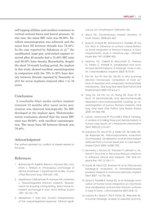 128 I Scientific Evidence 129SINUS I
Sinus Bone Grafting Technique Using
Special Reamers and Microelevators
Young-Kyun Kim, DDS, PhD,* and Su-Gwan Kim, DDS, PhD†
*Associate Professor, Department of Oral and Maxillofacial Surgery, Seoul National University Bundang Hospital,
Seongnam-si, South Korea.
†Professor, Department of Oral and Maxillofacial Surgery, School of Dentistry, Chosun University, Gwang-Ju, South Ko-
rea.
When residual bone height is insufficient in the maxillary posterior area, the maxillary sinus eleva-
tion and implant placement with lateral approach are oftentimes used. However, the risk of sinus
membrane perforation, or tearing, is high for this procedure. This article introduces a technique that
uses a special reamer and a microelevator to minimize sinus membrane injury.
KEY WORDS
maxillary sinus elevation, microelevator, reamer, sinus membrane injury
South Korea) was performed in a 62-year-old
male patient. The right maxillary second mo-
lar was extracted, a flap was lifted, and the
maxillary bone was exposed. Using a C-reamer
(diameter, 6.5 mm and length, 3.0 mm), a lat-
eral round window was formed in the first and
second molar area, removed, and stored. The
lateral window of the second premolar areawas
removed using the identical method. Nonethe-
less, the bone wall was thick, and thus, a bone
window was formed by the additional use of the
LS reamer. The sinus membrane was elevated
through the use of a microelevator, bone graft
materials were filled, and the removed bone
window was repositioned. During the proce-
dure, perforation of the maxillarymucosa did
not occur, and successful sinus bone grafting
outcomes were obtained (Figs. 1–5).
Sinus bone grafting is a procedure that is com-
monly performed in maxillary molar areas with
insufficient bone volume, and it shows good
clinical outcomes. However, sinus membrane
perforation is the most common complication
during sinus bone grafting, and it may occur
during the formation of the lateral window.1,2
Here, we introduce a special technique for per-
forming successful sinus bone grafting that
minimizes the risk of injuring the maxillary
mucosa through the use of a special reamer
and a microelevator.
TECHNIQUE
Sinus bone grafting using the sinus lateral
approach (SLA) instrument (Neobiotech, Seoul,
Implant Dent. 2012 Oct;21(5):387-9. DOI: 10.1097/ID. 0b013e31826a56c3.
DISCUSSION
The incidence of perforation of the
maxillary mucosa has been report-
ed with various rates ranging from
14% to 56%.1–3
The height of the
residual bones, a large edentulous
area, the septum, the thickness
of the maxillary lateral wall, the
thickness of the maxillary mucosa,
the presence of cystic lesions in
the maxillary sinus, and previous
allergy involving the maxillary si-
nus have been reported as factors
increasing the risk for perforation.
In addition, sinus membrane injury
occurs during the process of lateral
window formation via the use of
surgical burs and/or drills in many
cases.2,4–6
It has been reported
that perforation of the maxillary
mucosa adversely affected the
prognosis of sinus bone grafts and
dental implants.3,7
However, Oh
and Kraut8
suggested that perfora-
tion of the Schneiderian membrane
does not cause negative long-term
effects on sinus bone grafts and
dental implants. Regardless of the
controversies in the potential effect
of membrane perforation on postop-
erative complications and implant
Fig. 2. Formation of a lateral window using a C-reamer. A, Appearance after
the formation of a lateral hole in the second molar area using a C-reamer. B,
A C-reamer of 6.5 mm in diameter and 3 mm in length. C, After the removal
of the lateral window, the sinus membrane was elevated using a microeleva-
tor.
Fig. 3. Formation of a lateral window using a LS reamer. A, A lateral hole was
formed using a C-reamer. Nonetheless, the bone wall was very thick, and
thus, it could not be removed completely. B, A LS reamer of 6.5 mm in diam-
eter and 3.5 mm in length. C, Complete formation of the lateral window using
the LS-reamer. D, Two lateral holes were formed, and the sinus membrane
was elevated using a microelevator.
Fig. 4. A, Filled bone graft materials. B, After repositioning of the previously re-
moved lateral window bone.
Fig. 1. Panoramic radiograph of the initial di-
agnosis. Sinus bone grafting was planned after
extraction of the maxillary right second molar,
followed by the placement of implants after 4
months.
 