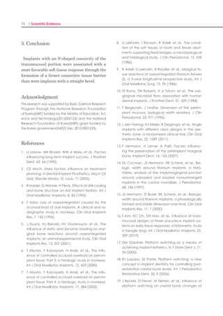 150 I Scientific Evidence 151GBR I
The newly designed titanium membrane was
fixed with screws and caps to minimize fine
movement. The fixing screw of the membrane
not only prevents minute movement but also
induces tight contact between the bone and the
membrane. Therefore, bone formation is en-
hanced by preventing adipose tissues and con-
nective tissues from growing it into the space
under the membrane. This titanium membrane
would affect the comparisons of bone graft
materials in this study because the stability of
the non-resorbable membrane was sufficient
to maintain the bone graft, which resulted in
gaining of large amount of bone graft materi-
als. This could be why BMP site showed similar
bone regeneration compared with control sites
in this experiment.
However, the structure of screws and caps,
which protrude over the bone surface as much
as 3 mm, makes primary closure of the soft tis-
sue difficult. To minimize the tension remain-
ing inside the soft tissues, a sufficient releasing
incision was made. But there was membrane
exposure and loss of bone grafting material
in many specimens. In previous animal ex-
periments, wound dehiscence and membrane
exposure were often reported in GBR proce-
dures. In this study, the specimen with exposed
membrane formed thick soft tissues under the
membrane and most of bone grafting material
was lost, and such cases were excluded from
the histometric analysis.
It is known that EGCG improves osteoblastic
activity, suppresses osteoclastic activity, and
influences bone metabolism. In addition, it can
also enhance vascular endothelial growth fac-
tor-mediated mechanism (Chen et al, 2005; Vali
et al, 2007; Luo et al, 2012). Therefore, in this
experiment, ErhBMP-2/EGCG group showed
a high measured value in bone-to-implant con-
tact (BIC), bone density (BD), bone regenera-
tion height (BRH), and bone mineral apposition
rate (BMAR). In fluorescence analysis, the bone
mineral apposition pattern was compared for
various periods. In the 4-week group, a bright
fluorescent color appeared at the space between
bone defect base and bone grafting material; in
the 12-week group, a bright fluorescent color
appeared at the boundary of the bone grafting
material and the interface of implant. When
the 4-week group is compared with the 12-week
group, more area shows fluorescent color in the
4-week group. It showed that bone formation
was more active in the 4-week group. In the 12-
week group, the resorption of grafting material
was more active than new bone formation. Con-
tinuous bone remodeling around the implant
was still seen at 12 weeks. Osteogenic potential
was compared to confirm the combination effect
of low-concentration ErhBMP-2 and EGCG by
histological analysis, fluorescence analysis, and
histometric analysis (BIC, BV, and BRH). The
surface modification of BCP with low-concen-
tration BMP and EGCG showed better results
than other groups. Consequently, ErhBMP-2/
EGCG group was more effective in enhancing
the osteogenic potential around dental im-
plants.
Until now, the studies on EGCG have been
made mostly in vitro, while in vivo studies are
rare. Additional study is needed to evaluate the
proper concentration, releasing kinetics, and
the synergy effect when it is used together with
ErhBMP-2 and EGCG in vivo. It was hard to
obtain statistically significant data between
the experimental groups. But BMP-2-/EGCG-
coated BCP showed more active tendency of
bone healing in this experimental design.
Conclusion
In this study, osteogenic potential was com-
pared to confirm the effectiveness of the combi-
nation of Escherichia coli-derived recombinant
human bone morphogenetic protein-2 (ErhB-
MP-2)/epigallocatechin-3-gallate (EGCG) by
histological analysis, fluorescence analysis, and
histometric analysis. The results were obtained
as follows. But significant difference was not
found.
When comparing among the three groups,1.	
ErhBMP-2/EGCG group appeared to have
higher value in bone-to-implant contact
(BIC), bone density (BD), bone regeneration
height (BRH), and bone mineralization ap-
position rate (BMAR).
In fluorescence analysis, bone remodeling2.	
aroundgraftmaterialandimplantwasmore
active in the ErhBMP-2/EGCG group.
Consequently, within the limit of this study,
it is reasonable to assume that BMP-2-/EGCG-
coated biphasic calcium phosphate (BCP) and
the newly designed titanium barrier membrane
were more beneficial in dehiscence defect heal-
ing with increased bone remodeling.
Acknowledgement
Y-S Shin and H-S Moon contributed equally
to this study. This research was supported by
the Basic Science Research Program through
the National Research Foundation of Korea
(NRF) funded by the Ministry of Education,
Science and Technology (2012-0001818). The
authors are grateful to Professor Ui-Won Jung
from Department of Periodontology, College of
Dentistry, Yonsei University, for his guidance in
research design.
Conflict of interest
The authors declare no conflict of interest.
Author contributions
Y-S Shin, J-Y Seo, and H-S Moon performed
the experiments, analyzed the data, and wrote
the manuscript. Y-S Shin and H-S Moon con-
tributed equally to this study. J-H Kim and
Y-B Park revised the manuscript. S-H Oh gave
conceptual advice. S-T Kim designed the study
and analyzed the data and supervised.
References
Araujo MG, Lindhe J (2005). Dimensional ridge1.	
alterations following tooth extraction. An exper-
imental study in the dog. J Clin Periodontol 32:
212–218.
Bae JH, Kim YK, Kim SG, Yun PY, Kim JS (2010). Si-2.	
nus bone graft using new alloplastic bone graft
material (Osteon)-II: clinical evaluation. Oral Surg
Oral Med Oral Pathol Oral Radiol Endod 109:
e14–e20.
Boyne PJ, Lilly LC, Marx RE et al (2005). De novo3.	
bone induction by recombinant human bone
morphogenetic protein-2 (rhBMP-2) in maxillary
sinus floor augmentation. J Oral Maxillofac Surg
63: 1693–1707.
Caton JG (1997). Overview of clinical trials on4.	
periodontal regeneration. Ann Periodontol 2:
215–222.
Chacko SM, Thambi PT, Kuttan R, Nishigaki I5.	
(2010). Beneficial effects of green tea: a literature
review. Chin Med 5: 13.
Chen CH, Ho ML, Chang JK, Hung SH, Wang GJ6.	
(2005). Green tea catechin enhances osteogen-
esis in a bone marrow mesenchymal stem cell
line. Osteoporos Int 16: 2039–2045.
Chiapasco M, Zaniboni M (2011). Failures in jaw7.	
reconstructive surgery with autogenous onlay
bone grafts for pre-implant purposes: incidence,
prevention and management of complications.
Oral Maxillofac Surg Clin North Am 23: 1–15.
Hammerle CH, Jung RE, Feloutzis A (2002). A sys-8.	
tematic review of the survival of implants in bone
sites augmented with barrier membranes (guid-
ed bone regeneration) in partially edentulous
patients. J Clin Periodontol 29(Suppl 3): 226–231;
discussion 232–3.
 