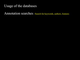 Usage of the databases
Annotation searches - Search for keywords, authors, features
 