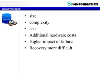 Disadvantages
• size
• complexity
• cost
• Additional hardware costs
• Higher impact of failure
• Recovery more difficult
 