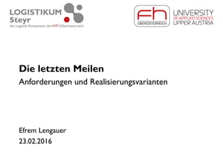 Die letzten Meilen
Anforderungen und Realisierungsvarianten
Efrem Lengauer
23.02.2016
 
