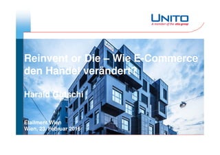 Reinvent or Die – Wie E-Commerce
den Handel verändert?
Harald Gutschi
Etailment Wien
Wien, 23. Februar 2016
 