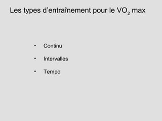 Les types d’entraînement pour le VO2
max
• Continu
• Intervalles
• Tempo
 