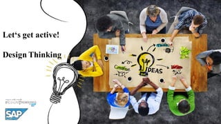 Let‘s get active!
Design Thinking
 